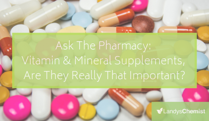 Ask The Pharmacy: Vitamin &amp; Mineral Supplements, Are They Really That Important?